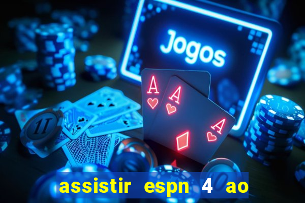 assistir espn 4 ao vivo gratis